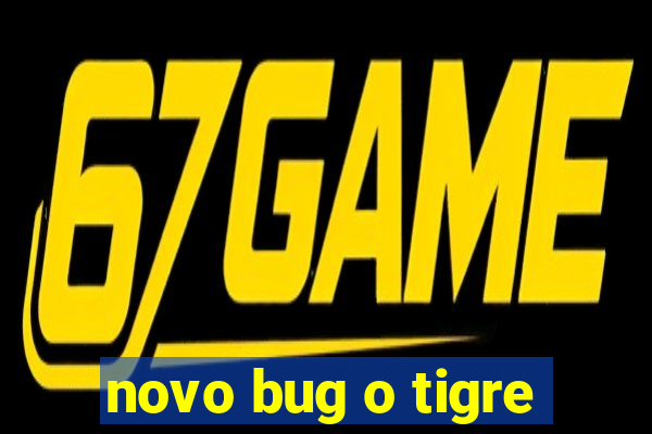 novo bug o tigre